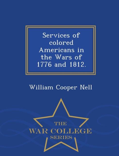 The Services of Colored Americans In the Wars of 1776 and 1812. - War College Series Book