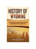 Книга History of Wyoming : A Captivating Guide To Historical Events and Facts You Should Know About the Cowboy State