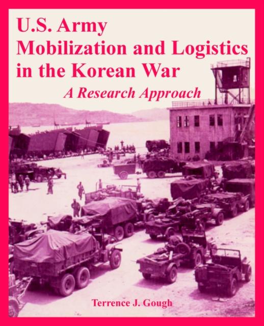 The U.S. Army Mobilization and Logistics In the Korean War : A Research Approach Book