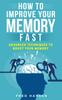 Книга How To Improve Your Memory Fast : Advanced Techniques To Boost Your Memory