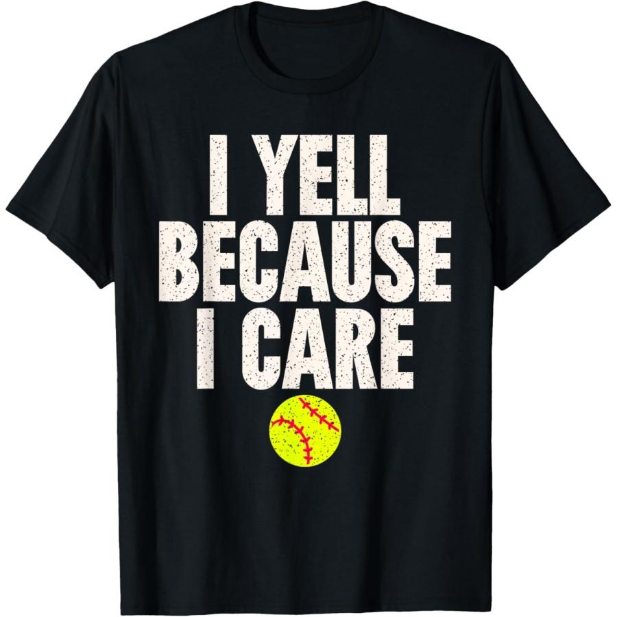 Crazy Softball Parent _ I Yell Because I Care Design T-Shirt