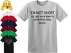 I'm Not Short T-shirts Gift Sarcastic Slogan Funny Mens Womens Fun Party Top Tee
