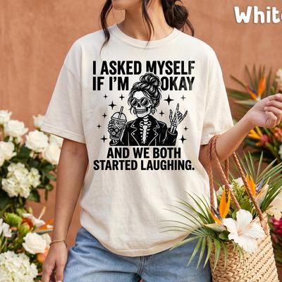 Comfort Colors® - I Asked Myself If I'm Okay And We Both Started Laughing Shirt, Funny Skeleton Women Tee, Sarcastic Humor T-Shirt