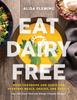 The Eat Dairy Free : Your Essential Cookbook for Everyday Meals, Snacks, and Sweets Book