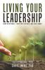 The Living Your Leadership : Grow Intentionally, Thrive with Integrity, and Serve Humbly Book