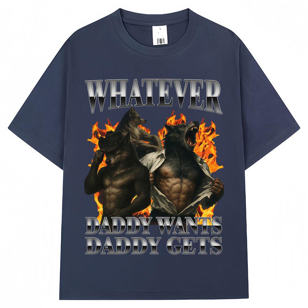 Whatever Daddy Wants Daddy Gets Wolf Graphic Tshirt Unisex Unisex 90s Vintage Popular T Shirts Oversized Cotton Casual T Shirt Male