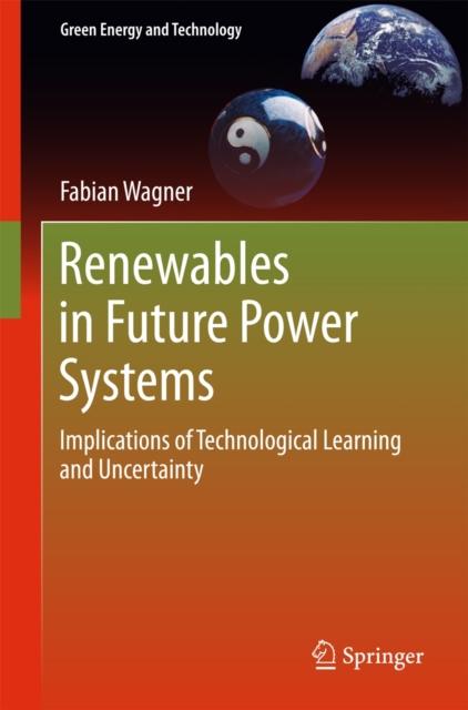 The Renewables In Future Power Systems : Implications of Technological Learning and Uncertainty Book