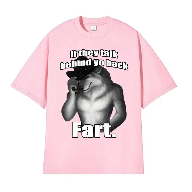 If They Talk Behind Yo Back Fart Wolf Literally Me Funny Meme Emo T-shirt Women Unisex Clothing Harajuku Retro Oversized Cotton T Shirt