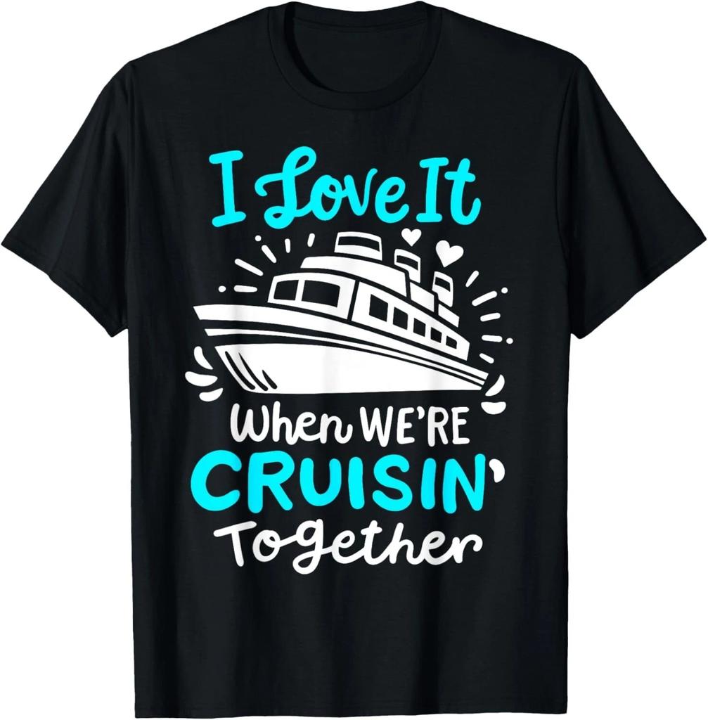 Cruise I Love It When We_re Cruisin Together Gift Unisex T-Shirt