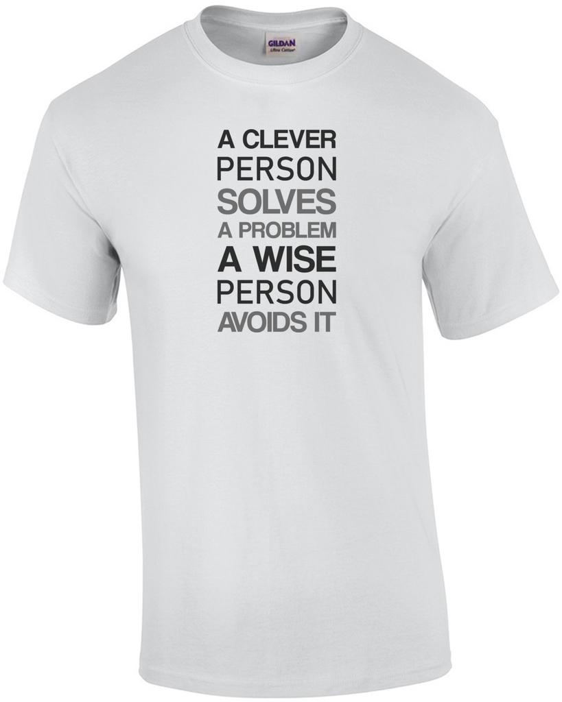 A Clever Person Solves A Problem A Wise Person Avoids It - Funny T-shirt Unisex T-Shirt