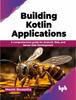Книга Building Kotlin Applications : A Comprehensive Guide for Android, Web, and Server-Side Development