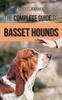 Книга The Complete Guide To Basset Hounds : Choosing, Raising, Feeding, Training, Exercising, and Loving Your New Basset Hound Puppy