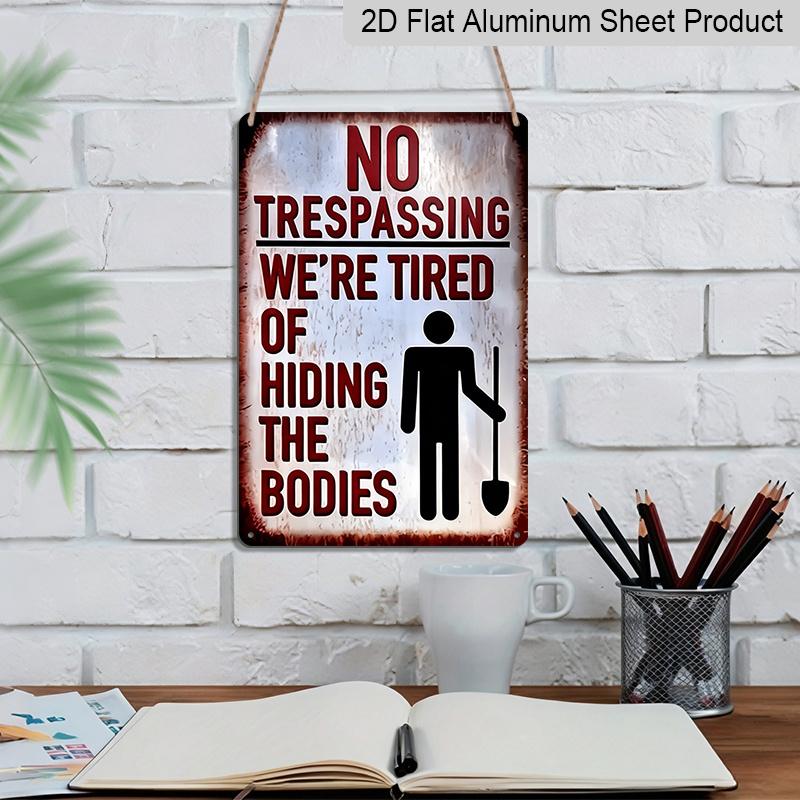 2D Flat Funny No Trespassing Metal Sign, "We're Tired of Hiding The Bodies" Quote, 8×12 Inch Aluminum Wall Art, Vintage Rustic Design, Durable Decor