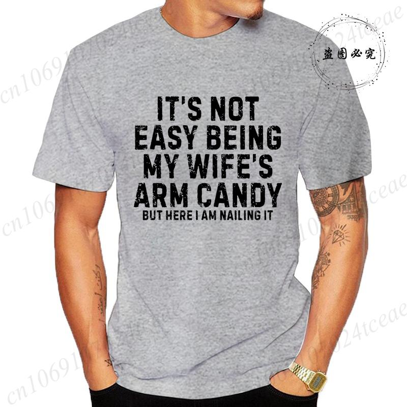 It's Not Easy Being My Wife Arm Candy Shirt,New Men's T-Shirts O Neck Short Sleeve Casual T-shirt,Funny Husband Shirt From Wife