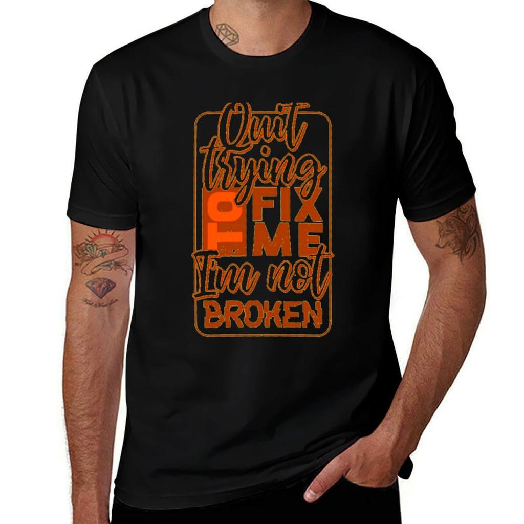 Quit Trying To Fix Me Im Not Broken Tshirt Basic Plain Tee For Spring And Summer Tshirt