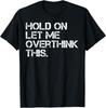 Funny Sarcastic Quote Hold On Let Me Overthink This T-Shirt