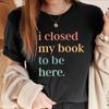 I Closed My Book To Be Here T-Shirt Introvert Bookworm Shirts Funny Book Nerd Tshirt Book Lovers Club Tops Bookworm Gift