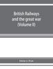 The British Railways and the Great War; Organisation, Efforts, Difficulties and Achievements (Volume II) Book