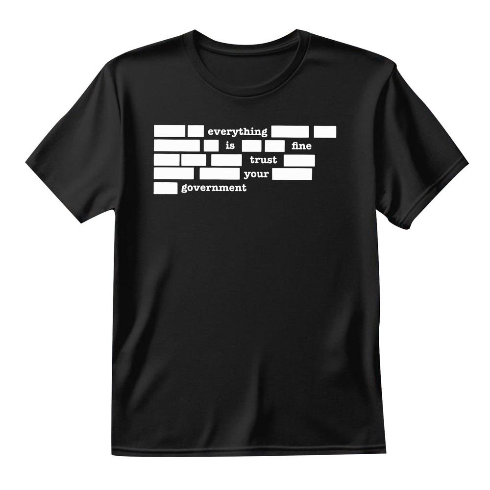 Everything Is Fine Trust Your GovernUnisext Shirt Funny Political Quote Tshirt