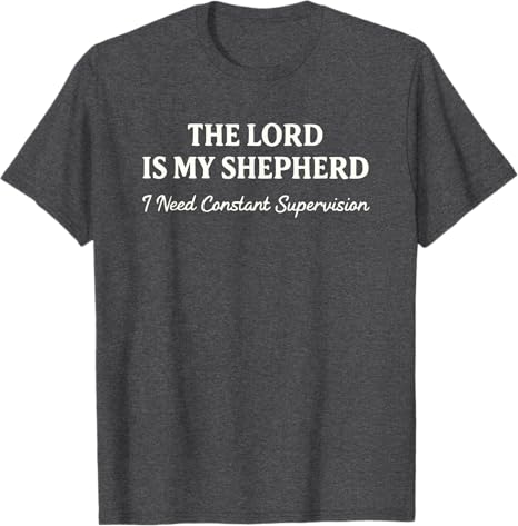 The Lord Is My Shepherd I Need Constant Supervision Funny TShirt Y2k Christian Sarcastic Humor Saying Tee Fashion Novelty Gift