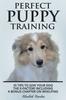 Книга Perfect Puppy Training : 10 Tips To Give Your Dog the X-factor! Including a Bonus Chapter On Whelping.