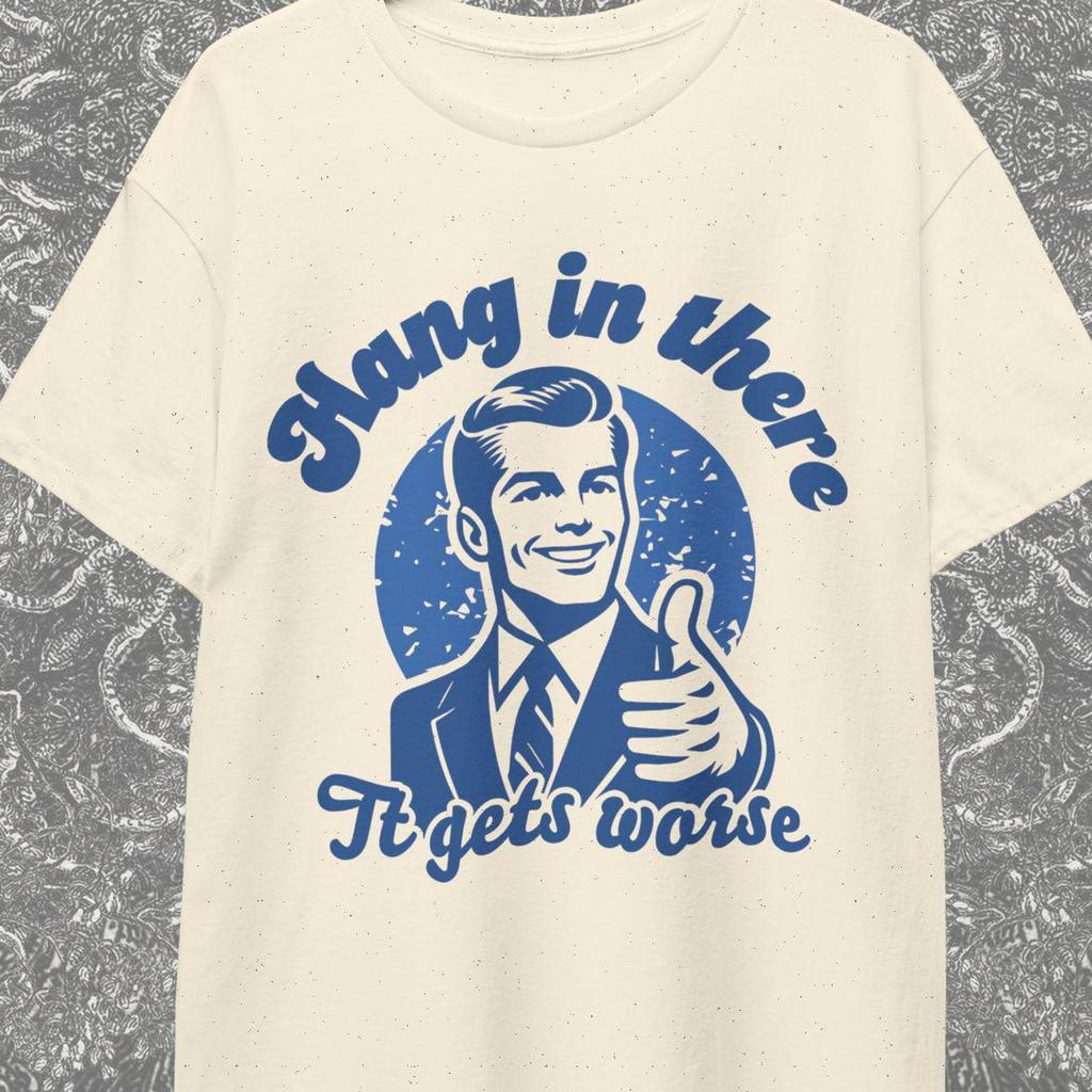 Hang In There It Gets Worse Funny T-Shirt Gift, Retro Funny Shirt, Sarcastic Huomor Tee, Mental Health Meme Shirt, Retro Vintage Shirt