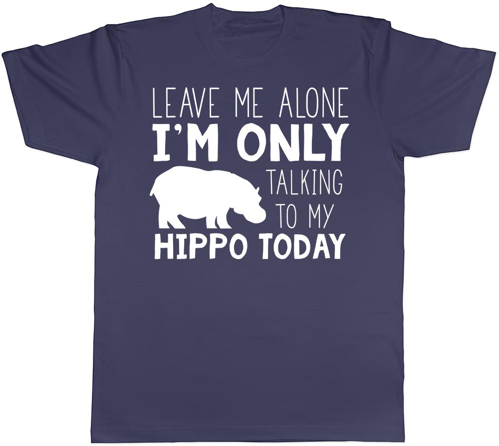 Leave me Alone Im Only Talking to my Hippo Today Mens Womens TShirt