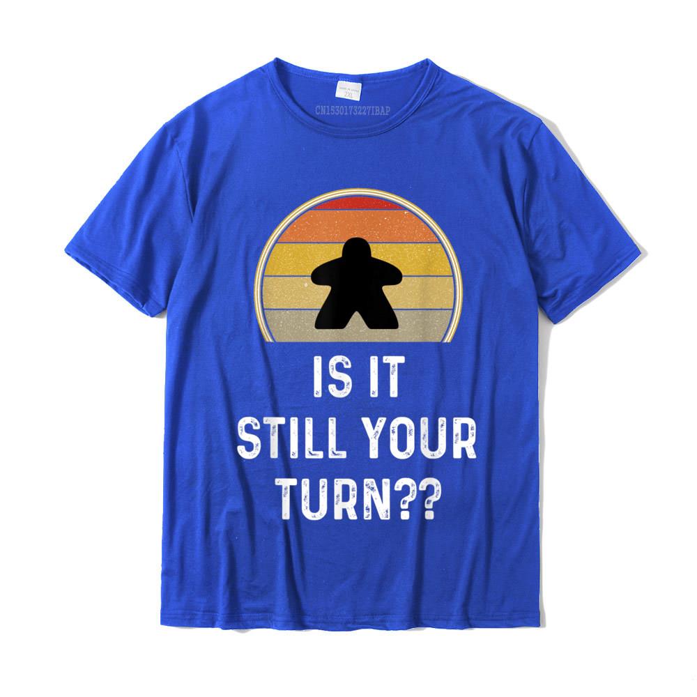 Is It Still Your Turn Funny Board Game Gift Boardgame Lover TShirt Printed T Shirt Latest Tops Tees Cotton Unisex Design