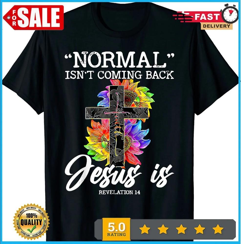 2025/Normal Isn't Coming Back But Jesus Is Faith Sunflower T-Shirt S-5XL Unisex T-Shirt