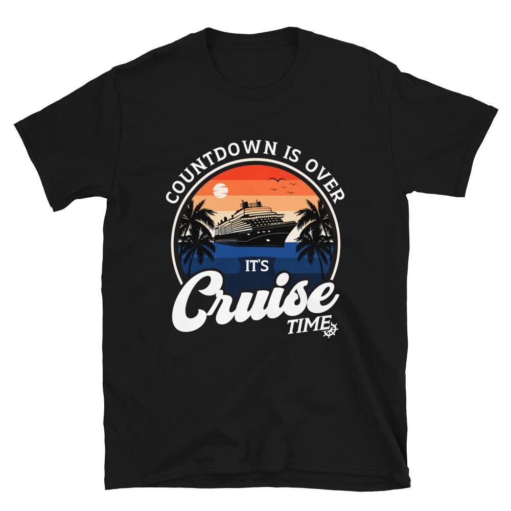 Countdown Is Over It's Cruise Time, Funny Cruising Vacation Trip Unisex T- Shirt