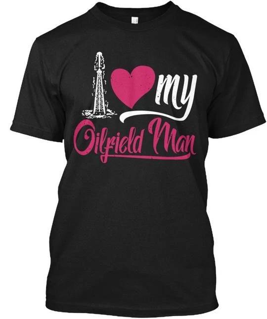 Love Your Oilfield Man I My TTshirt Made in the USA Size S to 5XL