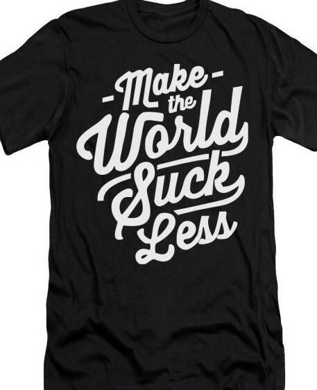 Make the World suck less T Shirt Mens Womens Tees Top tee Protest Peace