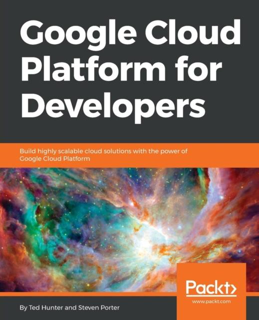Книга Google Cloud Platform for Developers : Build Highly Scalable Cloud Solutions with the Power of Google Cloud Platform