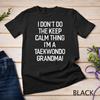 I Don't Keep Calm Thing I'm A Taekwondo Grandma Unisex T-shirt