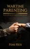The Wartime Parenting : Raising God's End-time Army Right Under Your Roof Book