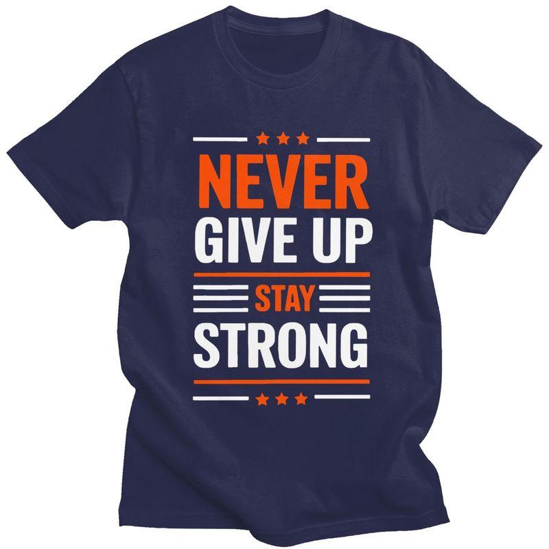 Custom Trendy Stay Strong Never Give Up T Shirt Men 100 Cotton Tshirt Leisure Tees Fashion Tshirts