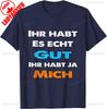German Funny TShirt Ihr Habt Es Gut Ihr Habt Ja Mich Statement Sarcastic Humor Black Tee for Unisex Breathable Streetwear Tops