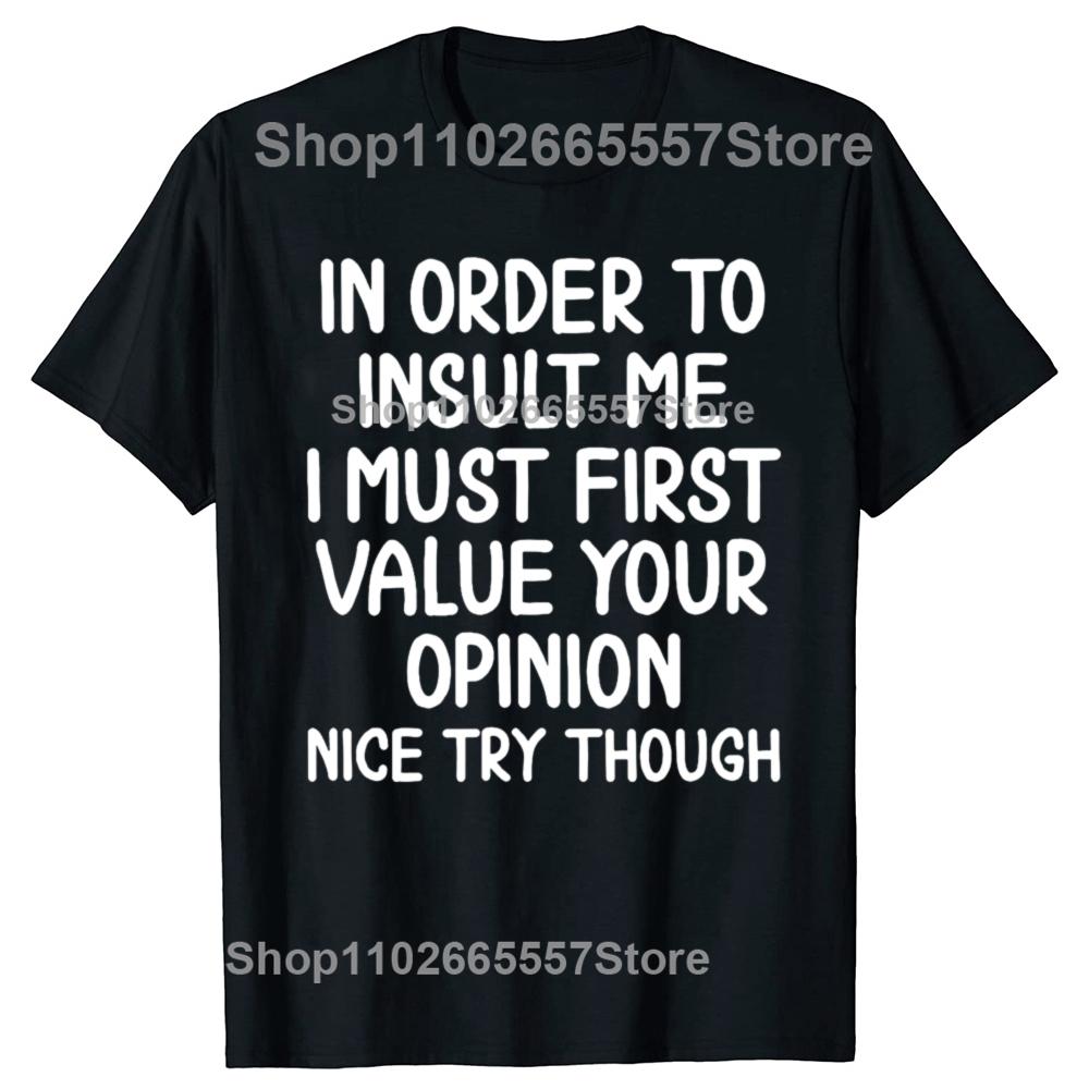 Funny In Order To Insult Me Joke Sarcastic Graphic Tshirt Men Womens Fashion Casual Tshirt 100 Cotton Loose Oversized T Shirt