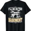I'll Be In The Basement Funny Drummer Drumming Lover Drum T-Shirt (2)
