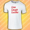Live Laugh Lucifer T-Shirt | Love | Funny | Spoof |