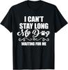 I Can't Stay Long. My Dog Is Waiting For Me Funny Dog Lover T-Shirt