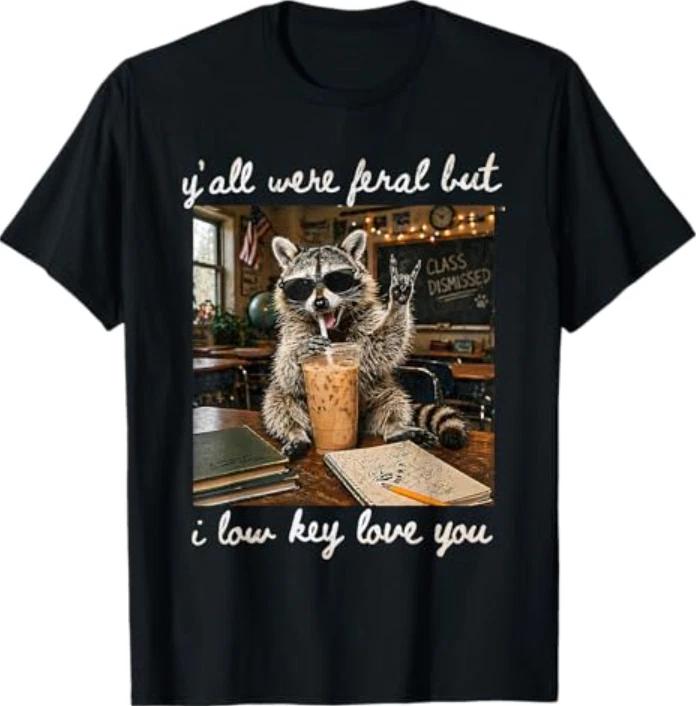 Y'all were Feral But I Low Key Love You Funny Teacher Gift T-T-Shirt