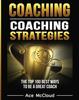 Книга Coaching : Coaching Strategies: The Top 100 Best Ways To Be a Great Coach