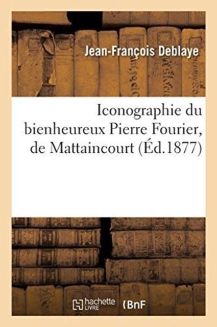 Книга Iconographie Du Bienheureux Pierre Fourier, De Mattaincourt