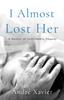 The I Almost Lost Her : A Memoir of Unthinkable Tragedy Book