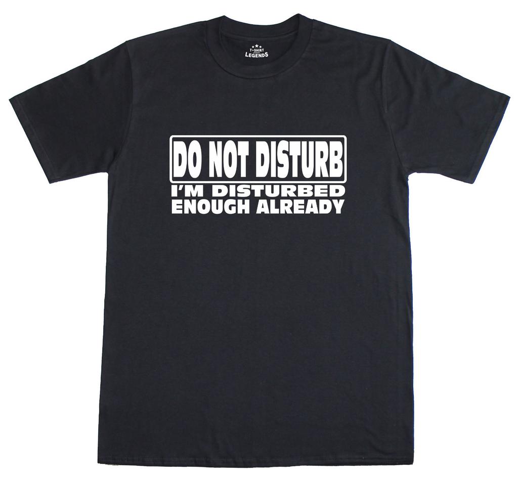 Unisexs T Shirt Funny Slogan Novelty Do Not Disturb Im Disturbed Enough Already