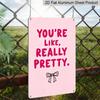 2D Flat, "You're Like, Really Pretty" Pink Bow Aluminum Sign - Girly Wall Decor Girly Room Decor, Dorm Room, Vanity Area, Bedroom, Bathroom, Pink