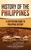 Книга History Of The Philippines A Captivating Guide To Philippine History by Captivating History - Hardback