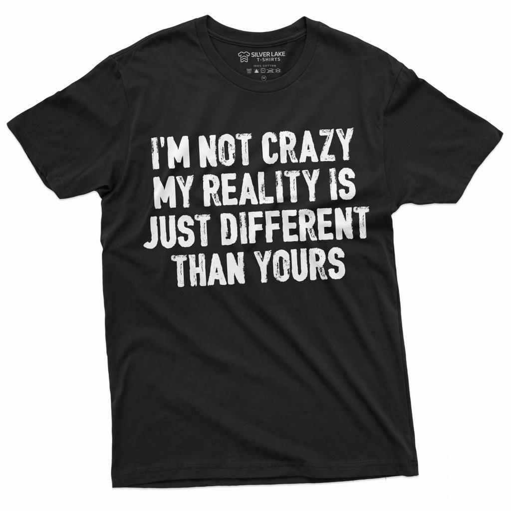 Funny I am not Crazy T-shirt Humor Tee Different Reality Mens Womens Tee