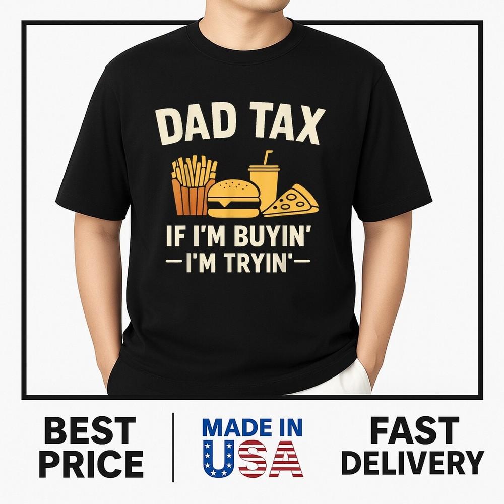 Dad Tax If I'm Buyin' I'm Tryin' Funny Dad Father's Day Men T-Shirt ON TREND Unisex T-Shirt